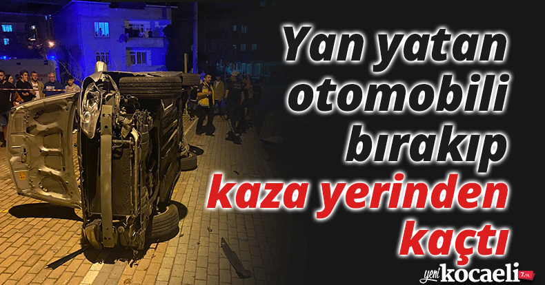 Yan yatan otomobili bırakıp kaza yerinden kaçtı