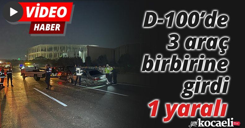 D-100’de 3 araç birbirine girdi: 1 yaralı