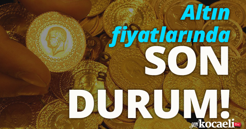 Altın fiyatlarında son durum!