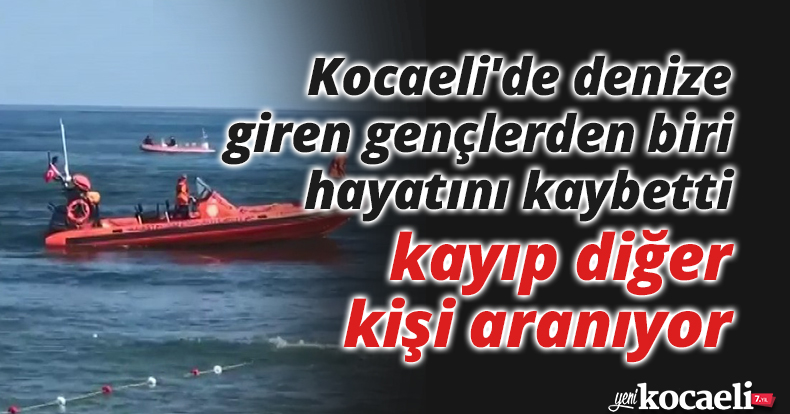 Kocaeli'de denize giren gençlerden biri hayatını kaybetti, kayıp diğer kişi aranıyor