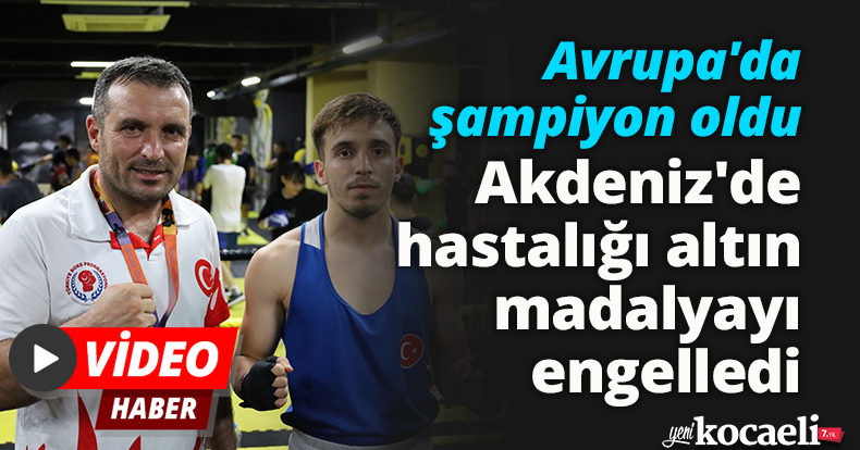 Avrupa'da şampiyon oldu, Akdeniz'de hastalığı altın madalyayı engelledi