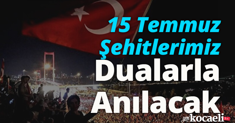 15 Temmuz Şehitlerimiz Dualarla Anılacak