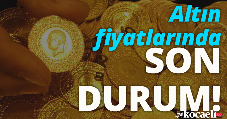 Altın fiyatlarında son durum!