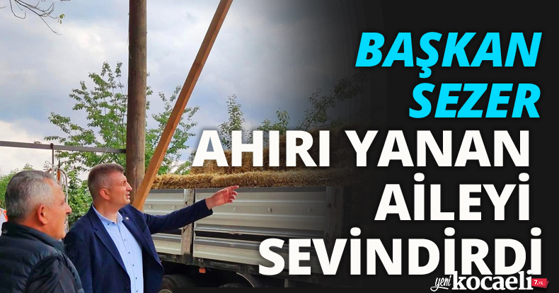 BAŞKAN SEZER AHIRI YANAN AİLEYİ SEVİNDİRDİ