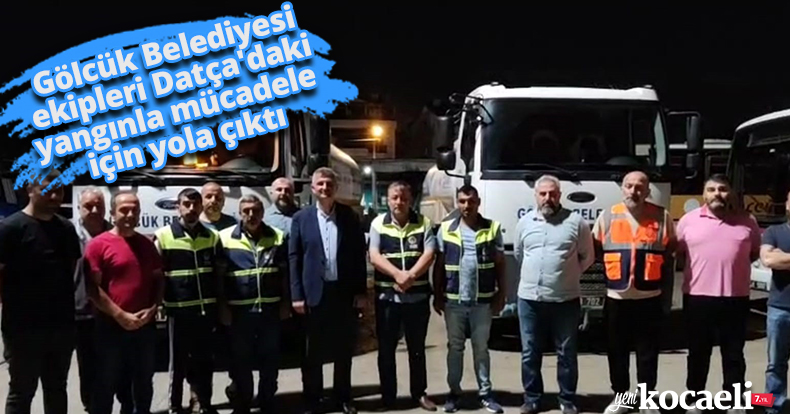 GÖLCÜK BELEDİYESİ EKİPLERİ DATÇA'DAKİ YANGINLA MÜCADELE İÇİN YOLA ÇIKTI