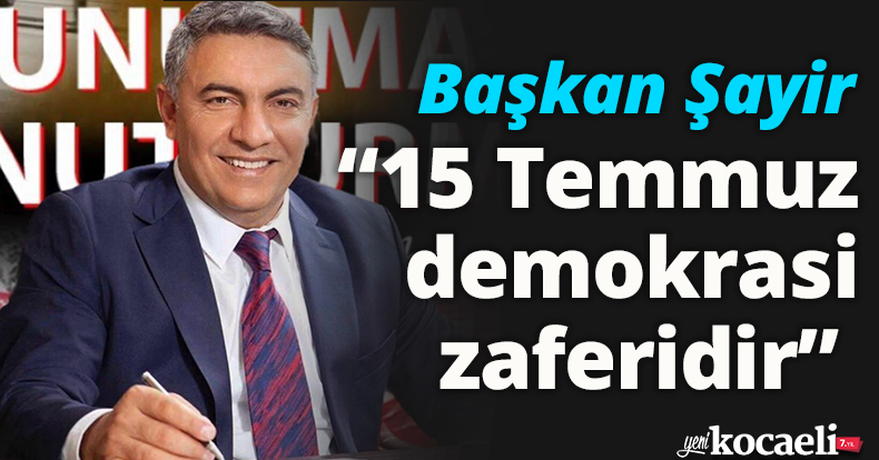 Başkan Şayir “15 Temmuz demokrasi zaferidir” 