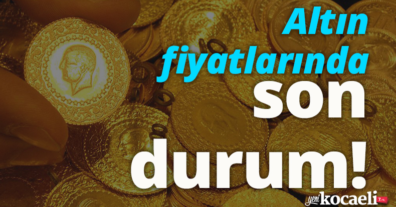 Altın fiyatlarında son durum!