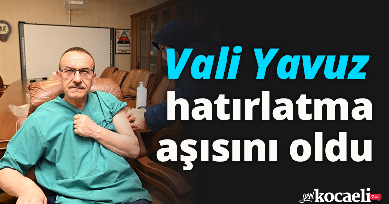 Vali Yavuz hatırlatma aşısını oldu