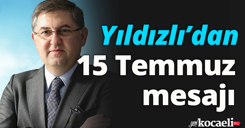 Yıldızlı’dan 15 Temmuz mesajı
