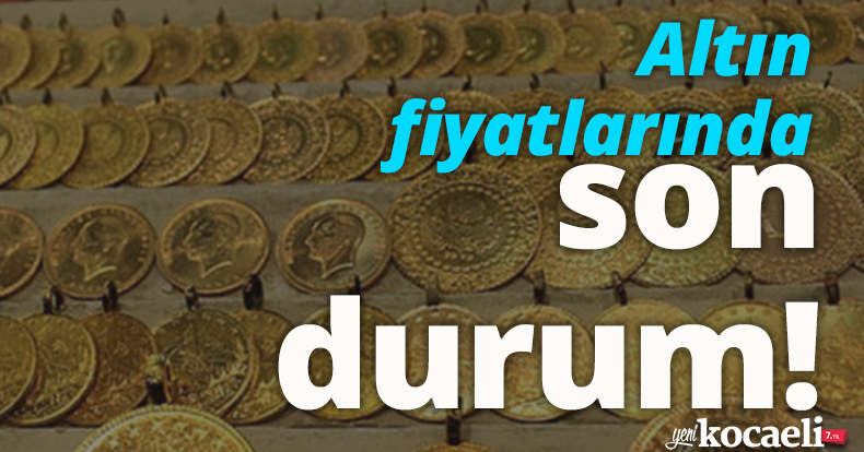 Altın fiyatlarında son durum!
