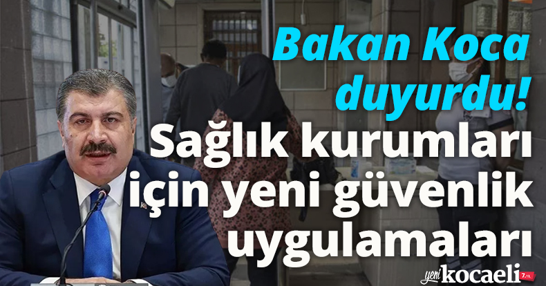 Bakan Koca duyurdu! Sağlık kurumları için yeni güvenlik uygulamaları