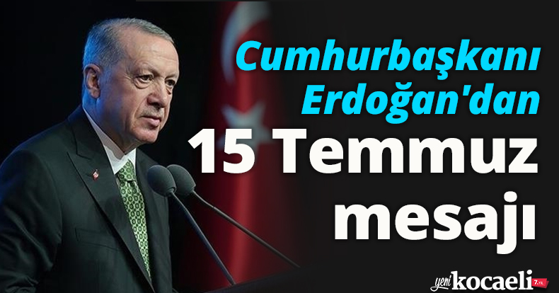 Cumhurbaşkanı Erdoğan'dan 15 Temmuz mesajı