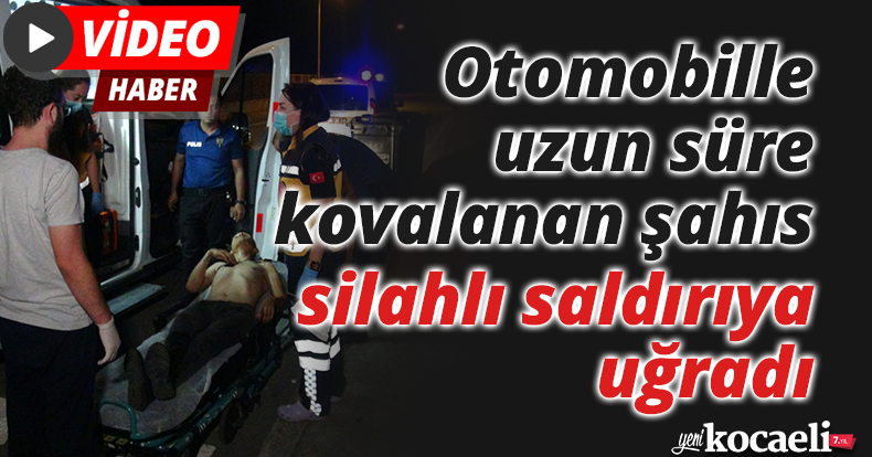 Otomobille uzun süre kovalanan şahıs, silahlı saldırıya uğradı