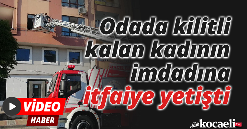 Odada kilitli kalan kadının imdadına itfaiye yetişti