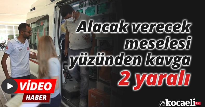 Alacak verecek meselesi yüzünden kavga: 2 yaralı