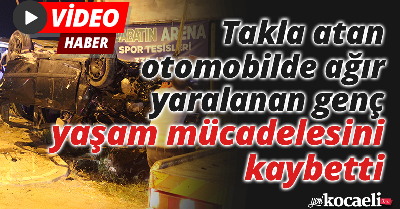 Takla atan otomobilde ağır yaralanan genç yaşam mücadelesini kaybetti