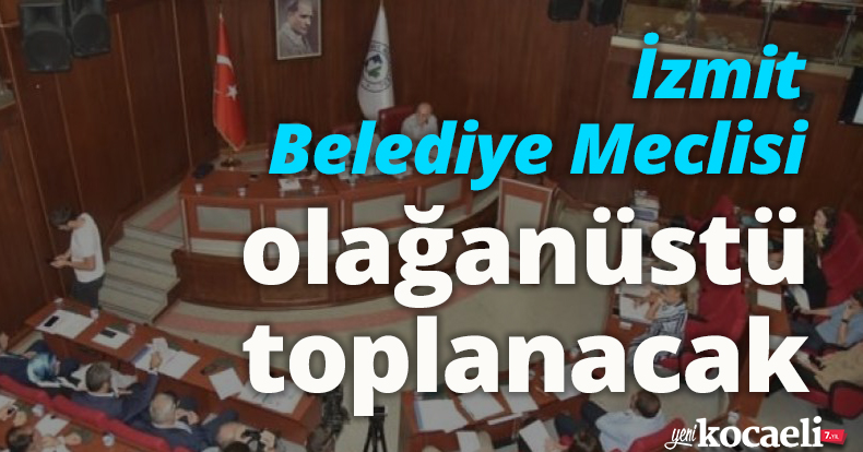 İzmit Belediye Meclisi olağanüstü toplanacak