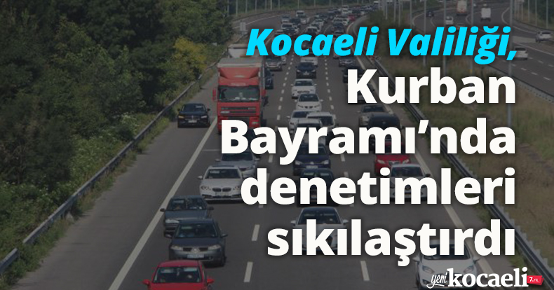 Kocaeli Valiliği, Kurban Bayramı’nda denetimleri sıkılaştırdı