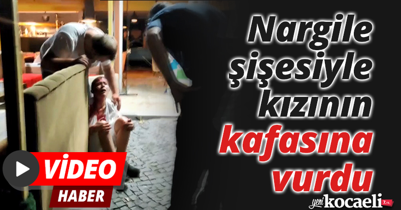 Nargile şişesiyle kızının kafasına vurdu