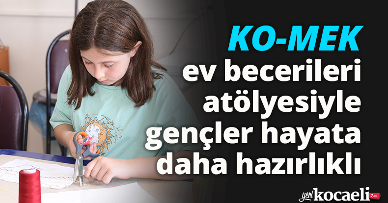 KO-MEK ev becerileri atölyesiyle gençler hayata daha hazırlıklı