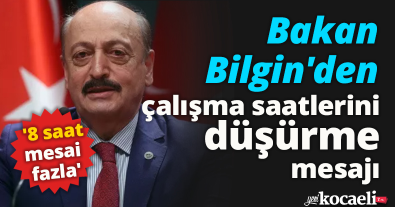 Bakan Bilgin'den çalışma saatlerini düşürme mesajı: '8 saat mesai fazla'