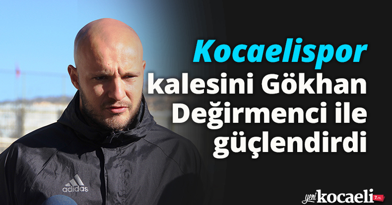 Kocaelispor, kalesini Gökhan Değirmenci ile güçlendirdi