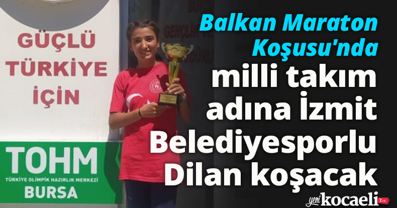 Balkan Maraton Koşusu'nda milli takım adına İzmit Belediyesporlu Dilan koşacak