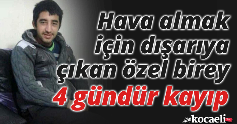 Hava almak için dışarıya çıkan özel birey 4 gündür kayıp