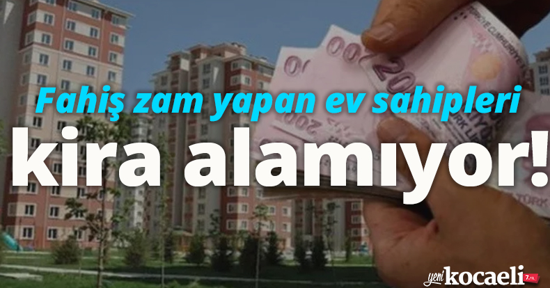 Fahiş zam yapan ev sahipleri kira alamıyor