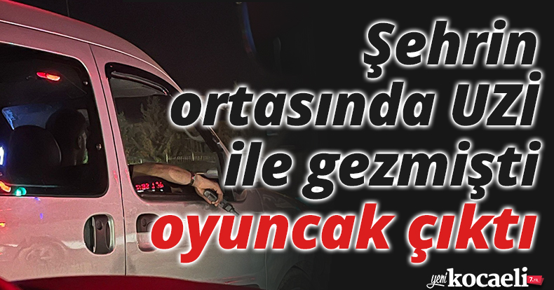 Şehrin ortasında UZİ ile gezmişti, oyuncak çıktı