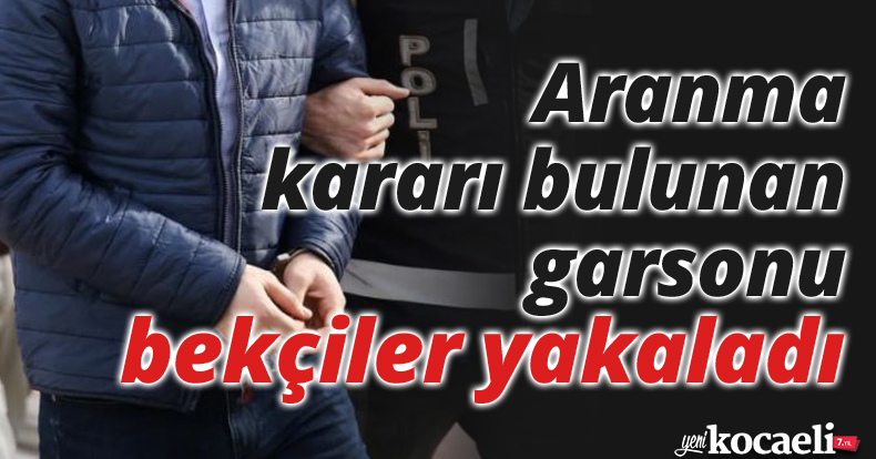 Aranma kararı bulunan garsonu bekçiler yakaladı