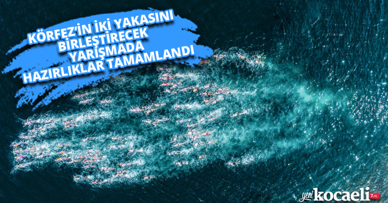 KÖRFEZ’İN İKİ YAKASINI BİRLEŞTİRECEK YARIŞMADA HAZIRLIKLAR TAMAMLANDI