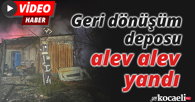 Geri dönüşüm deposu alev alev yandı