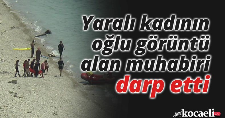 Yaralı kadının oğlu görüntü alan muhabiri darp etti