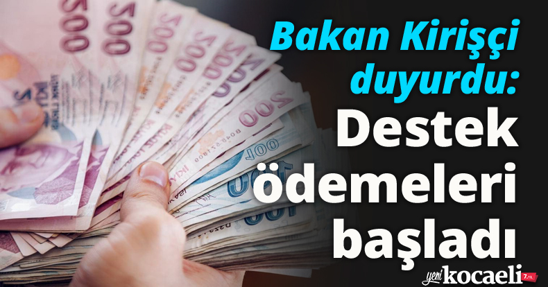 Bakan Kirişçi duyurdu: Destek ödemeleri başladı