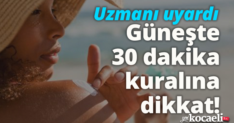 Uzmanı uyardı: Güneşte 30 dakika kuralına dikkat