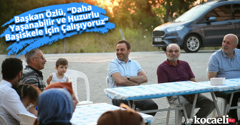Başkan Özlü, “Daha Yaşanabilir ve Huzurlu Başiskele İçin Çalışıyoruz”