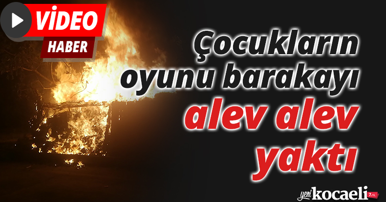 Çocukların oyunu, barakayı alev alev yaktı