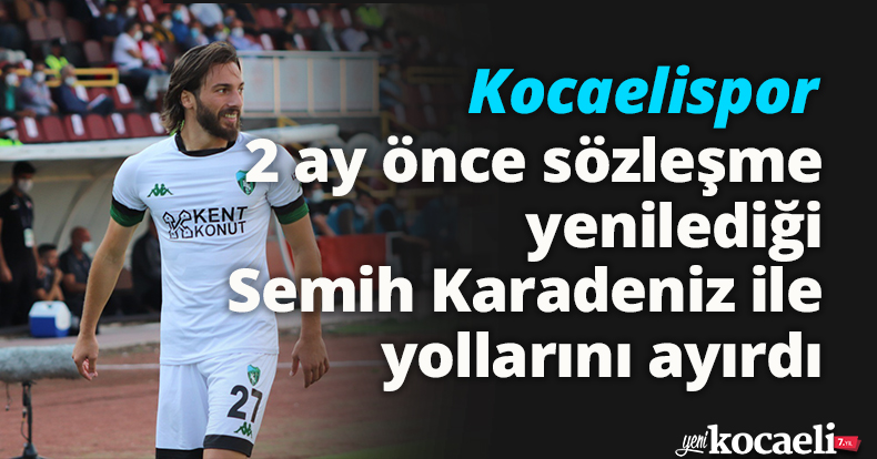 Kocaelispor, 2 ay önce sözleşme yenilediği Semih Karadeniz ile yollarını ayırdı