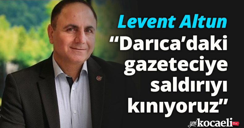 TGF Genel Başkan Yardımcısı Levent Altun: “Darıca’daki gazeteciye saldırıyı kınıyoruz”