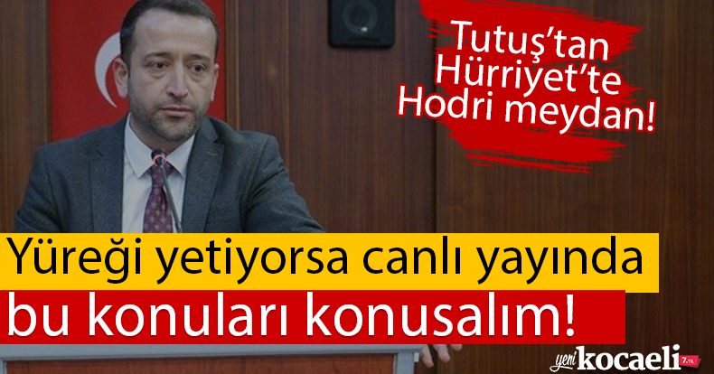 Tutuş’tan Hürriyet’te Hodri meydan! 