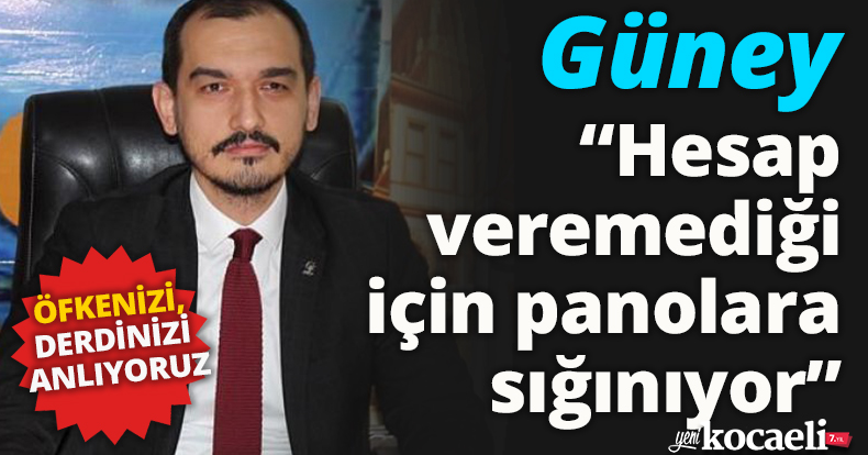 Güney: “Hesap veremediği  için panolara sığınıyor”