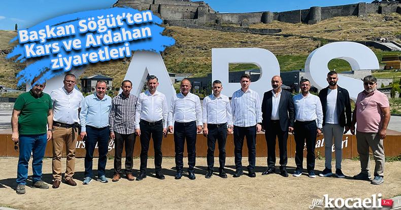 Başkan Söğüt’ten Kars ve Ardahan ziyaretleri