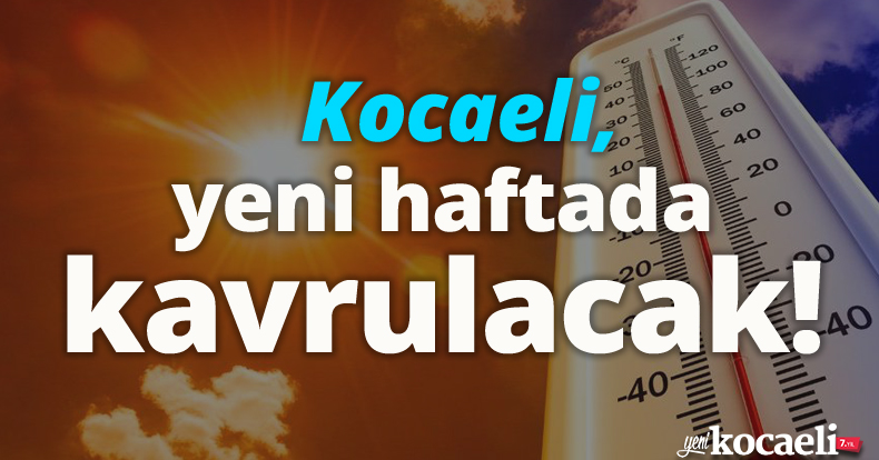 Kocaeli, yeni haftada kavrulacak!