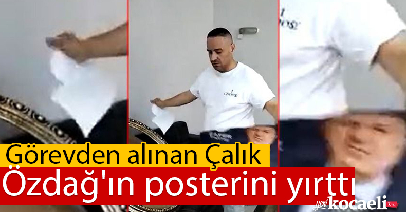 Görevden alınan  Çalık, Özdağ'ın posterini yırttı!