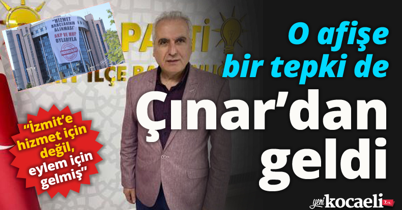 O afişe bir tepki de Çınar’dan geldi: “İzmit’e hizmet için  değil, eylem için gelmiş”