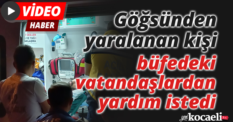 Göğsünden yaralanan kişi büfedeki vatandaşlardan yardım istedi