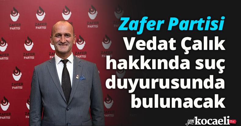 Zafer Partisi, Vedat Çalık hakkında suç duyurusunda bulunacak