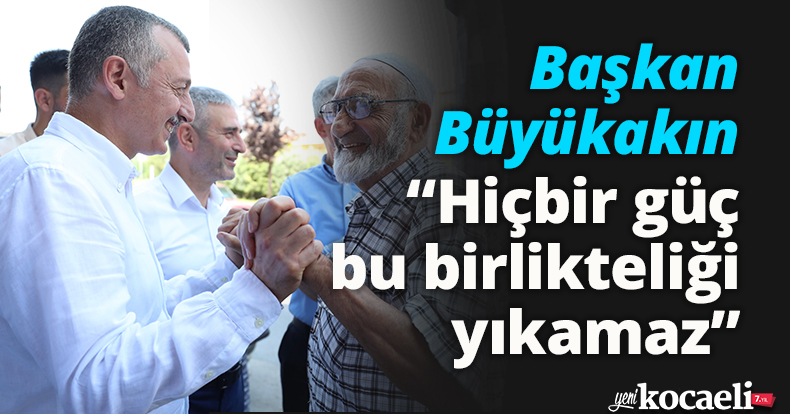  Başkan Büyükakın, “Hiçbir güç bu birlikteliği yıkamaz”