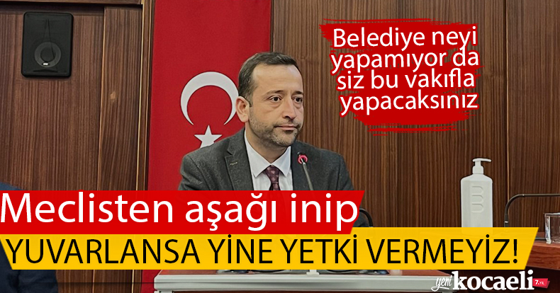 MECLİSTEN AŞAĞI YUVARLANSA YİNE YETKİ VERMEYİZ!